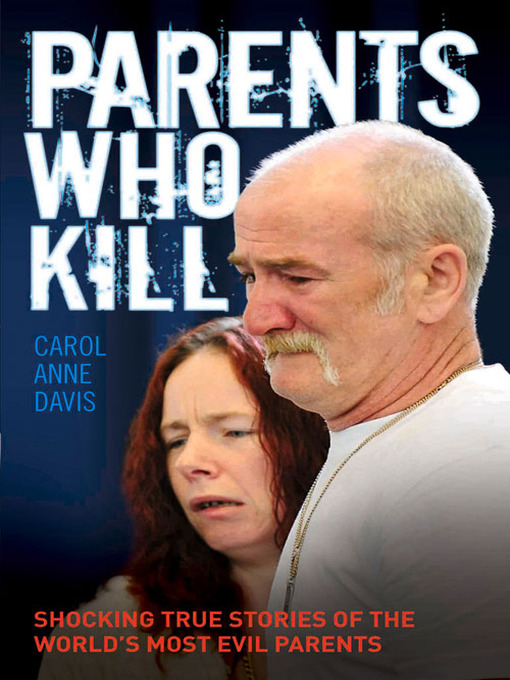 Title details for Parents Who Kill--Shocking True Stories of the World's Most Evil Parents by Carol Anne Davis - Available